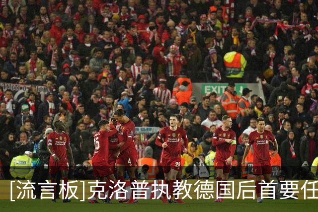[流言板]克洛普执教德国后首要任务挖掘新右后卫，不会让基米希再踢
